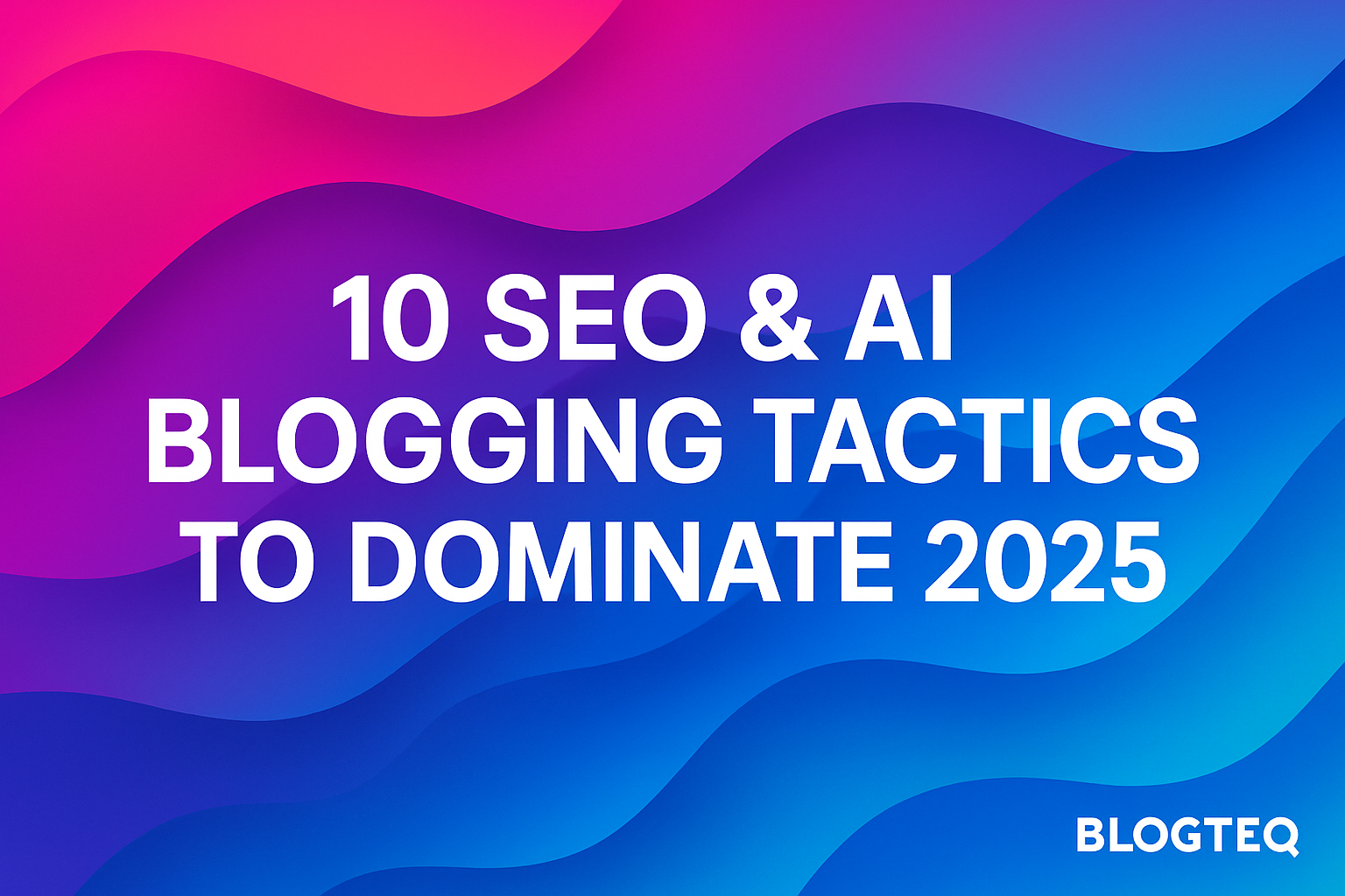 SEO & AI Blogging Tactics for 2025