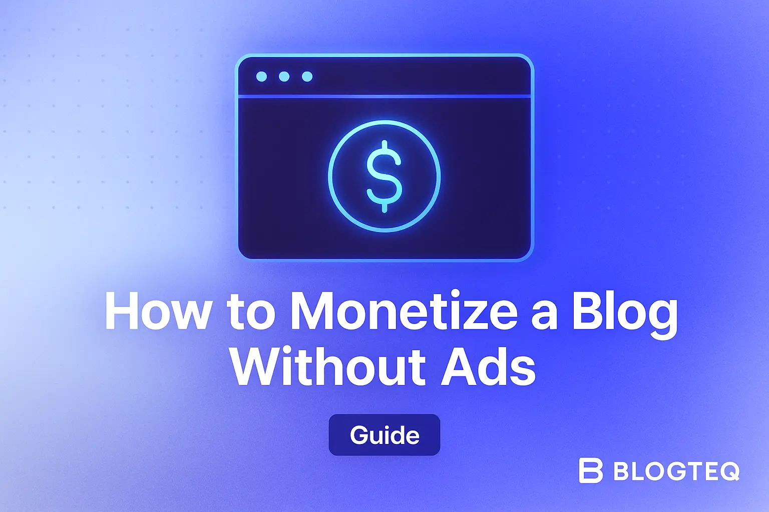 How to Monetize a Blog Without Ads
