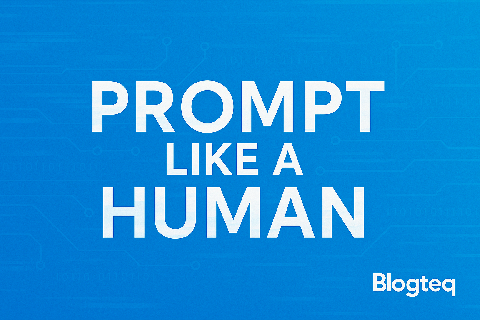 Prompt Like a Human – Blogteq