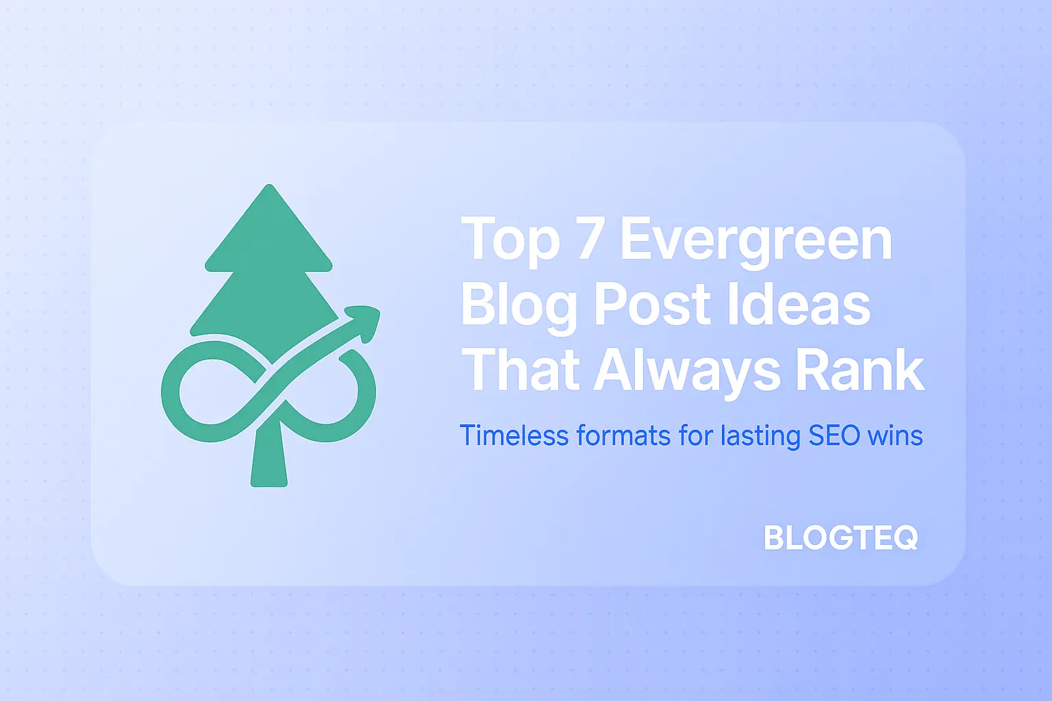 Top 7 Evergreen Blog Post Ideas That Always Rank (2025)